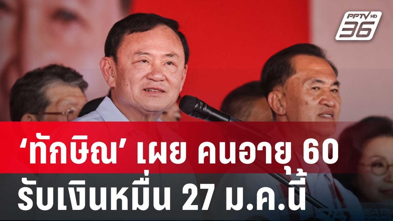 ‘ทักษิณ’ เผย คนอายุ 60 รับเงินหมื่น 27 ม.ค.นี้...