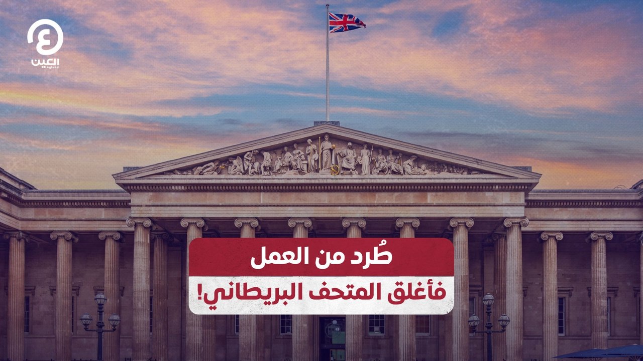 طُرد من العمل.. فأغلق المتحف البريطاني!