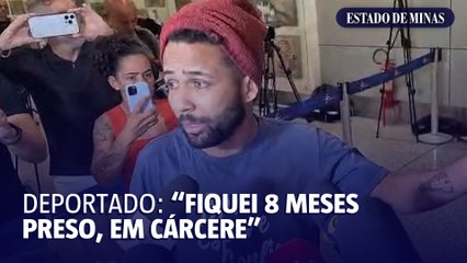 Mineiro deportado fala sobre retorno: "Fiquei 8 meses preso"