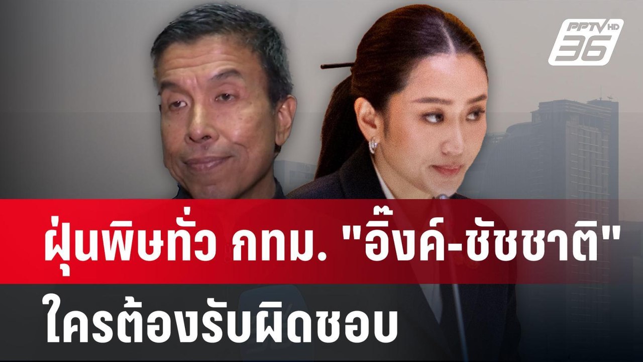 ฝุ่นพิษทั่ว กทม. "อิ๊งค์-ชัชชาติ" ใครต้องรับผิด...