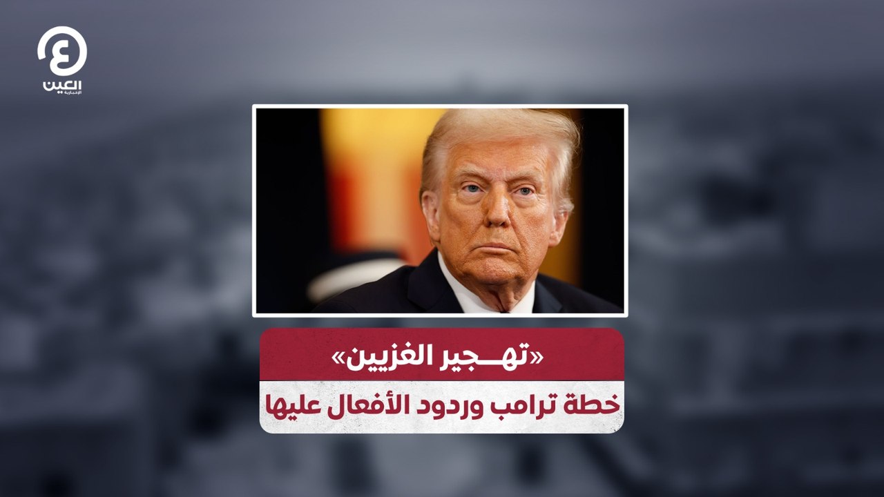 «تهــــجير الغزيين» خطة ترامب وردود الأفعال عليها