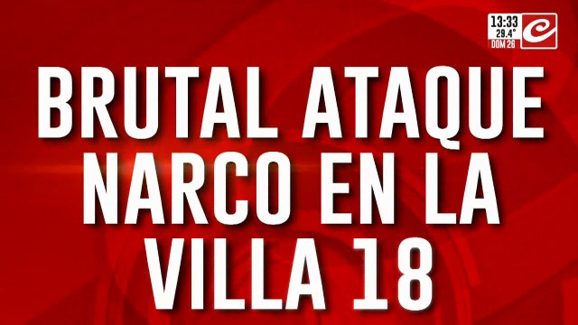 Brutal ataque narco en la villa 18