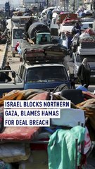 Israel blocks northern Gaza, blaming Hamas for breaking ceasefire deal