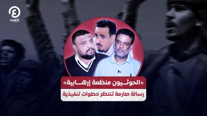 «الحوثـــيون منظمة إرهــــابية» رسالة صارمة تنتظر خطوات تنفيذية