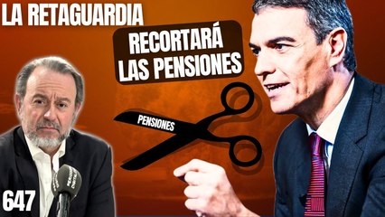 La Retaguardia #647 / Sánchez recortará las pensiones en febrero con el aplauso de la secta que le apoya