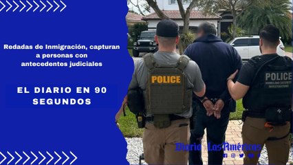 Redadas de Inmigración, capturan a personas con antecedentes judiciales | El Diario en 90 segundos