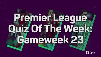 Premier League Quiz Of The Week: Gameweek 23