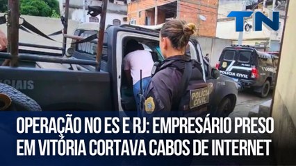 Operação no ES e RJ: Empresário preso em Vitória cortava cabos de internet