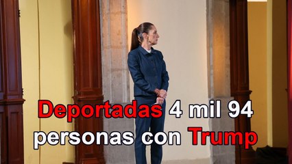 Deportadas 4 mil 94 personas en primera semana con Trump: Sheinbaum