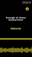 Editorial | Enough of these barbarities!