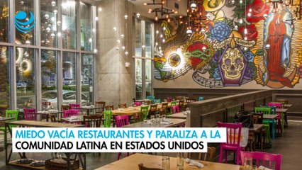 Miedo vacía restaurantes y paraliza a la comunidad latina en Estados Unidos