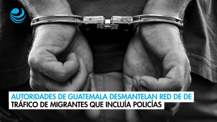 Autoridades de Guatemala desmantelan red de de tráfico de migrantes que incluía policías