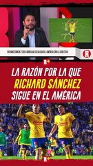 La RAZÓN por la que RICHARD SÁNCHEZ sigue en el AMÉRICA