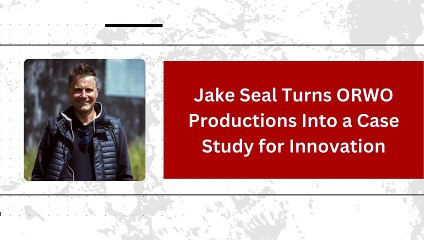 Jake Seal Turns ORWO Productions Into a Case Study for Innovation