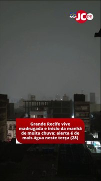 Grande Recife vive madrugada e início da manhã de muita chuva; alerta é de mais água neste terça (28)