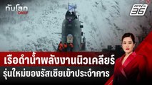 เรือดำน้ำพลังงานนิวเคลียร์รุ่นใหม่ของรัสเซียเข้าประจำการ | ทันโลก DAILY | 28 ม.ค. 68