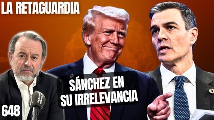 La Retaguardia #648 / ¡Trump pelea por controlar el mundo con China y Sánchez en su irrelevancia contra Puigdemont! #648