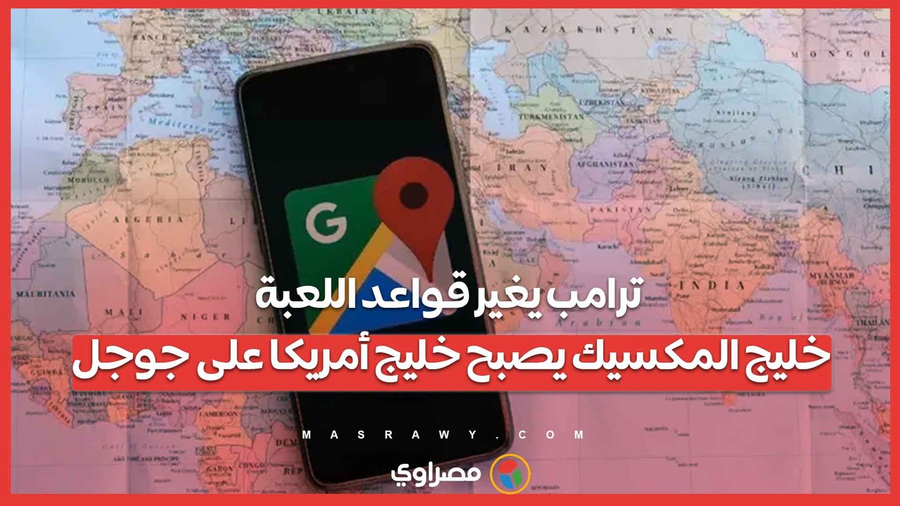 ترامب يغير قواعد اللعبة: خليج المكسيك يصبح خليج أمريكا على جوجل