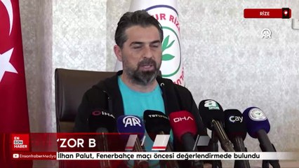 İlhan Palut, Fenerbahçe maçı öncesi değerlendirmede bulundu