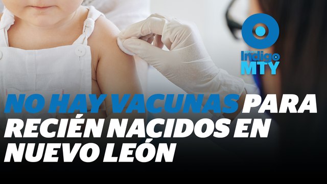 Escasean vacunas para recién nacidos en Nuevo León | Reporte Indigo