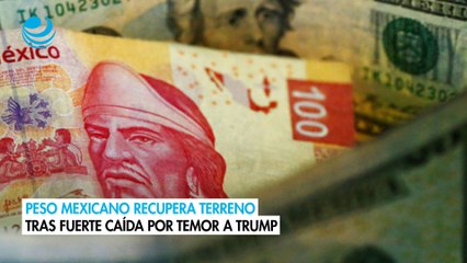 Peso mexicano recupera terreno tras fuerte caída por temor a Trump
