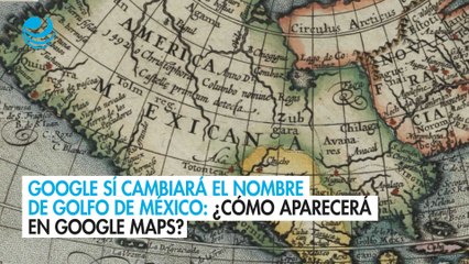 Google sí cambiará el nombre de Golfo de México: ¿cómo aparecerá en Google Maps?