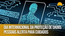 Dia Internacional da Proteção de Dados Pessoais alerta para cuidados