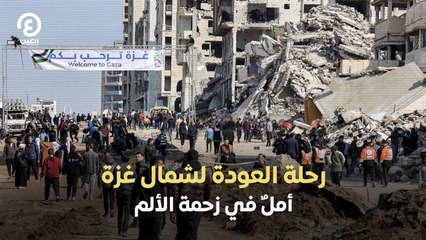 رحلة العودة لشمال غزة.. أملٌ في زحمة الألم