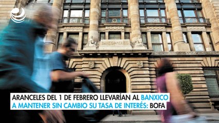 Aranceles del 1 de febrero llevarían al Banxico a mantener sin cambio su tasa de interés: BofA