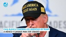 Casa Blanca confirma los aranceles de Trump a México y Canadá para este sábado