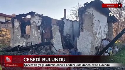 Çorum'da yaşlı adamın cansız bedeni küle dönen evde bulundu