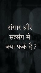 संसार और सत्संग में क्या फर्क है?