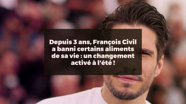 Depuis 3 ans, François Civil a banni certains aliments de sa vie : un changement activé à l'été !