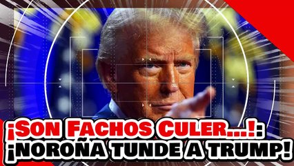 ¡FACHOS CULER…! ¡NOROÑA PARA EN SECO el NEOFASCISMO de TRUMP y SUS ACHICHINCLES!