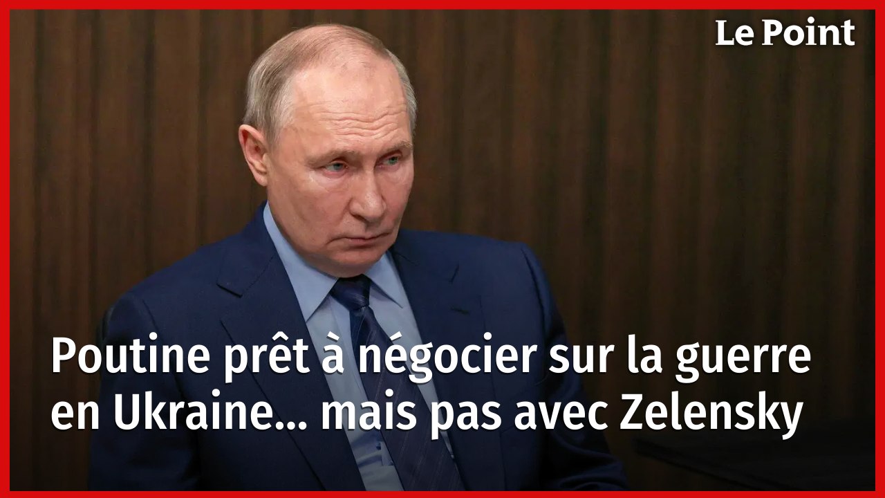 Poutine prêt à négocier sur la guerre en Ukraine… mais pas avec Zelensky