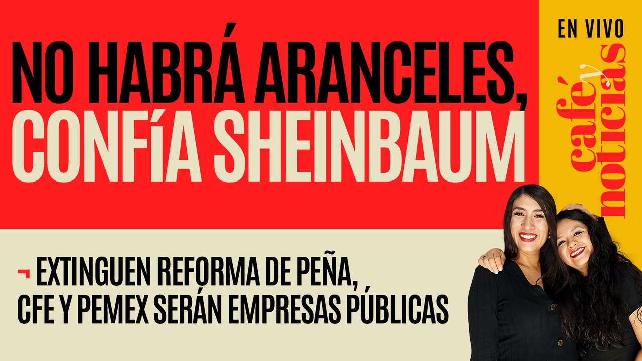 #EnVivo #CaféYNoticias ¬ Sheinbaum confía en que no habrá aranceles ¬ Revierten reforma de Peña