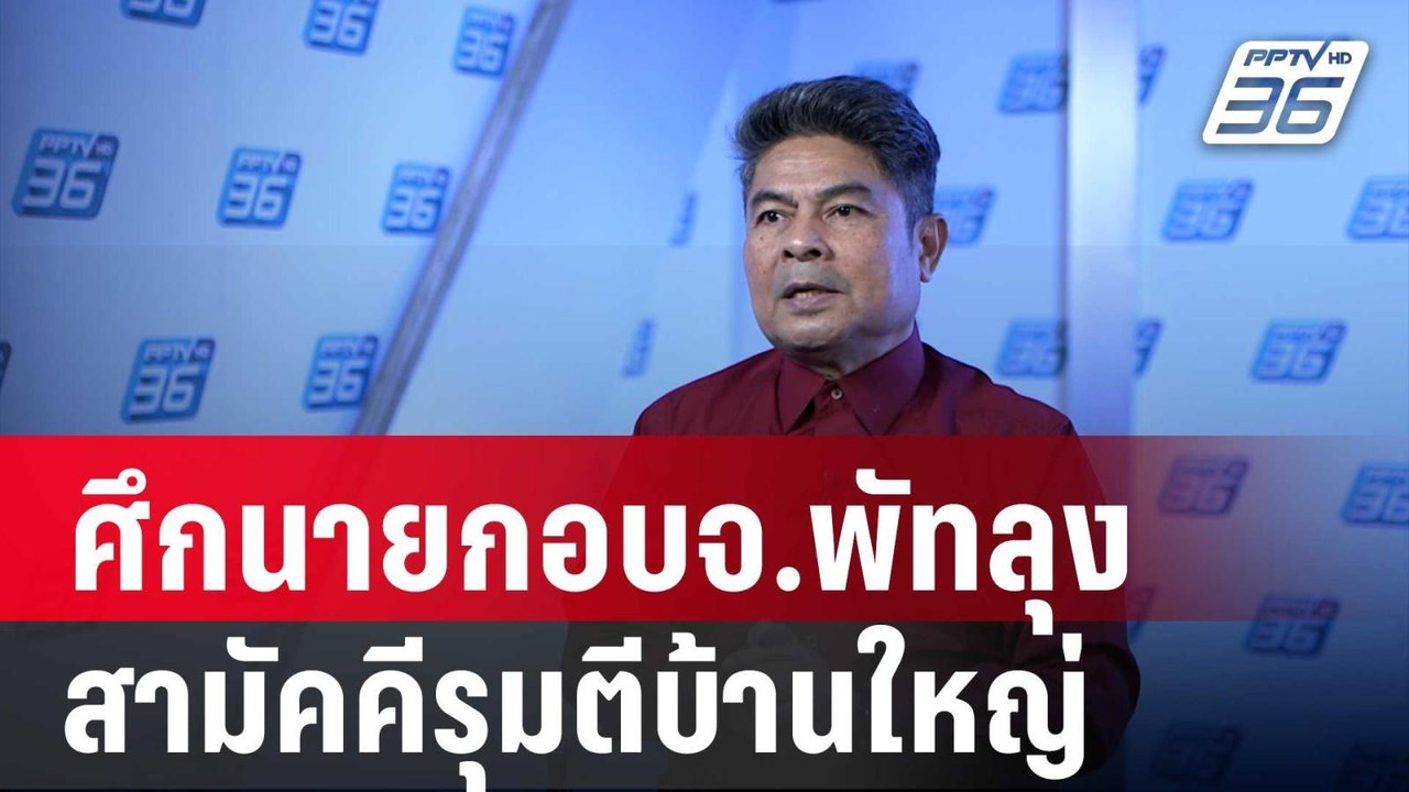เทพไท ลั่น ศึกนายกอบจ.พัทลุง สามัคคีรุมตีบ้านให...