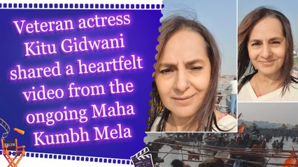 Veteran actress Kitu Gidwani shared a heartfelt video from the ongoing Maha Kumbh Mela 
