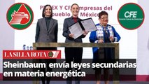 Sheinbaum firma leyes secundarias en materia energética