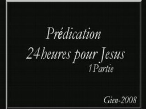 1er partie predication 24h pour jesus (Gien-2008)
