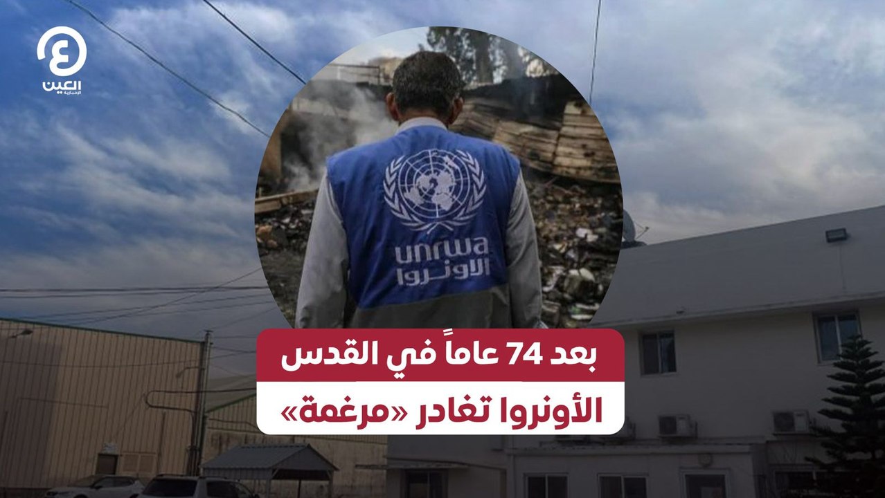 بعد 74 عاماً في القدس .. الأونروا تغادر «مرغمة»