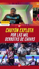 CHUYÓN explota tras las mil DERROTAS de CHIVAS