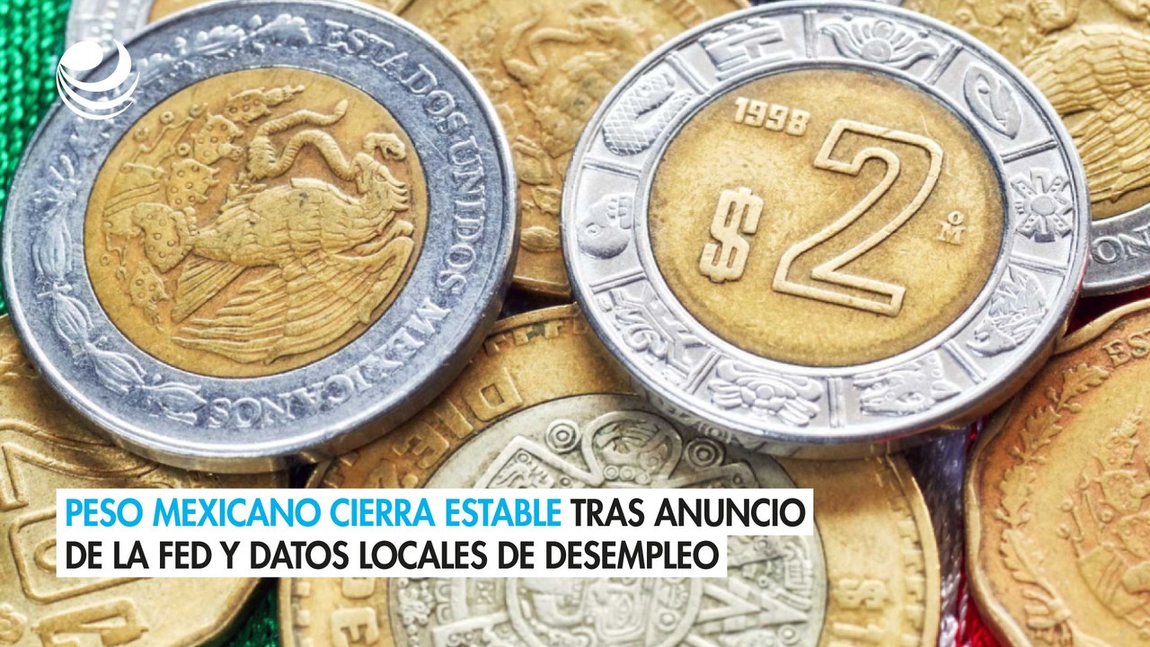 Peso mexicano cierra estable tras anuncio de la Fed y datos locales de desempleo