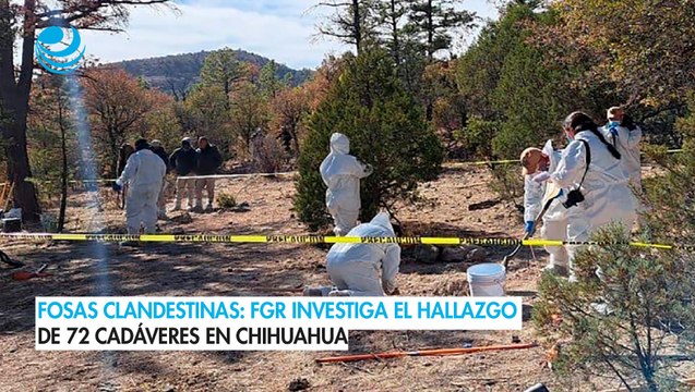 Fosas clandestinas: FGR investiga el hallazgo de 72 cadáveres en Chihuahua