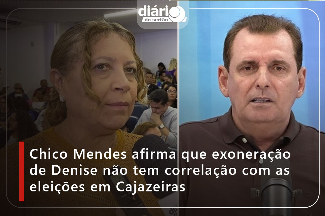 Chico Mendes afirma que exoneração de Denise não tem correlação com as eleições em Cajazeiras