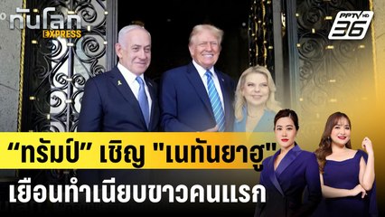 “ทรัมป์” เชิญ "เนทันยาฮู" เยือนทำเนียบขาวคนแรก |ทันโลก EXPRESS | 30 ม.ค. 68