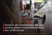 Assessor de investimentos diz que cenário global incerto afeta preços dos combustíveis