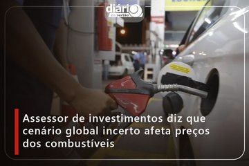 Assessor de investimentos diz que cenário global incerto afeta preços dos combustíveis