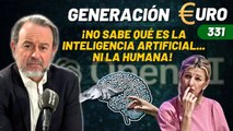 Generación Euro #331 / ¡La pobre Yolanda Díaz no sabe qué es la Inteligencia Artificial... ni la humana!