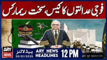 Harsh Remarks in Military Courts Case | ARY News 12 PM Headlines | 30 JAN 2025